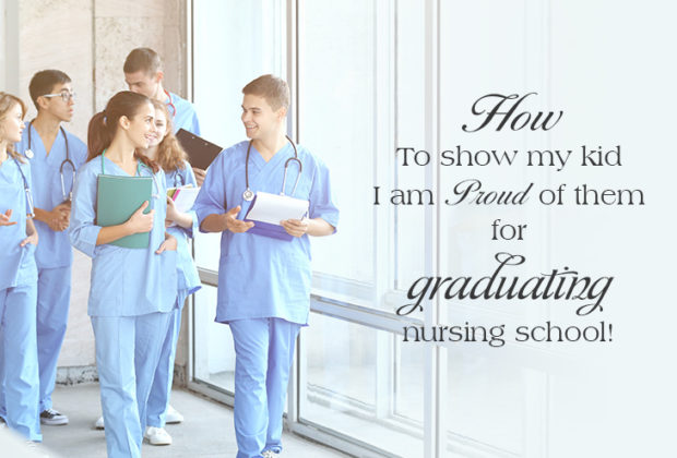 How To Show My Kid I Am Proud Of Them For Graduating Nursing School